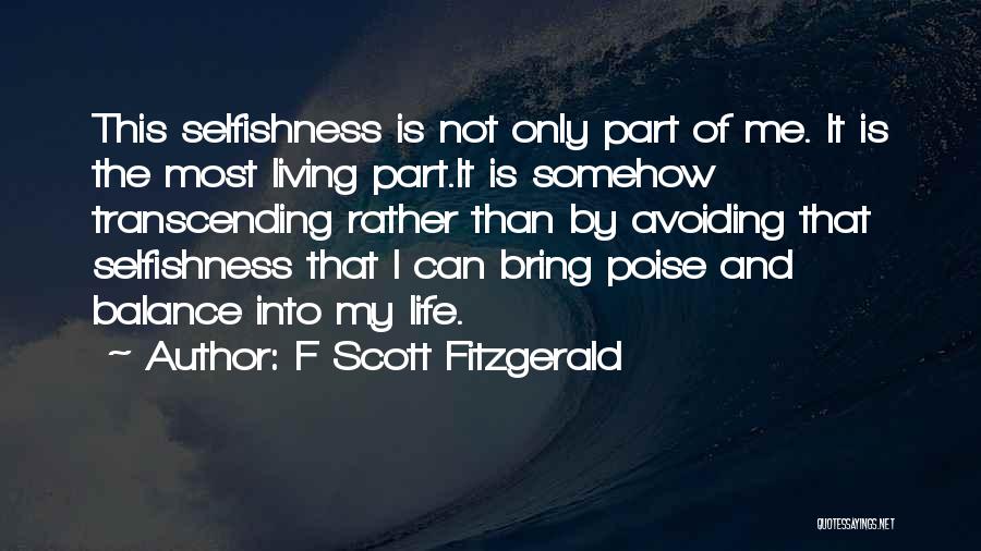 F Scott Fitzgerald Quotes: This Selfishness Is Not Only Part Of Me. It Is The Most Living Part.it Is Somehow Transcending Rather Than By