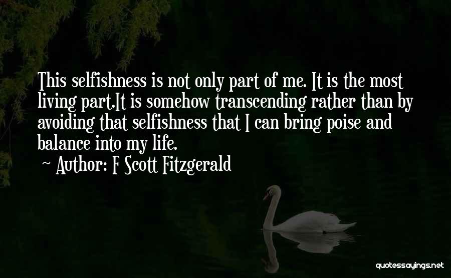 F Scott Fitzgerald Quotes: This Selfishness Is Not Only Part Of Me. It Is The Most Living Part.it Is Somehow Transcending Rather Than By