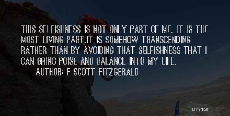 F Scott Fitzgerald Quotes: This Selfishness Is Not Only Part Of Me. It Is The Most Living Part.it Is Somehow Transcending Rather Than By