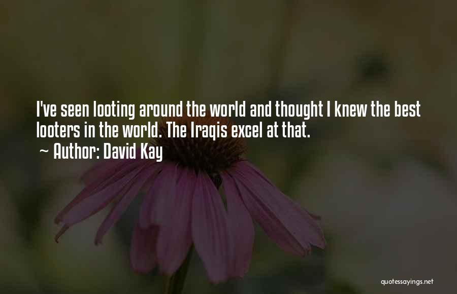 David Kay Quotes: I've Seen Looting Around The World And Thought I Knew The Best Looters In The World. The Iraqis Excel At