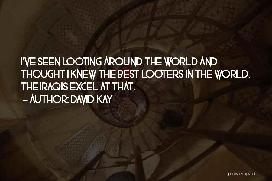 David Kay Quotes: I've Seen Looting Around The World And Thought I Knew The Best Looters In The World. The Iraqis Excel At