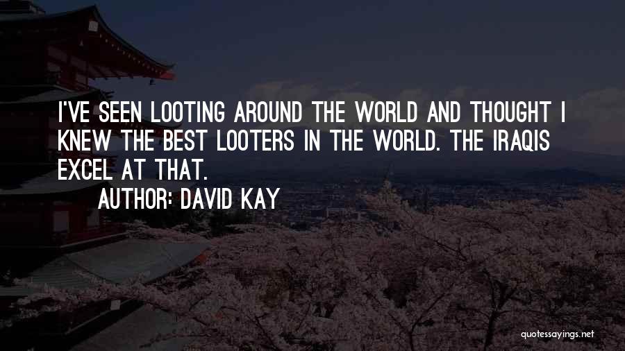 David Kay Quotes: I've Seen Looting Around The World And Thought I Knew The Best Looters In The World. The Iraqis Excel At