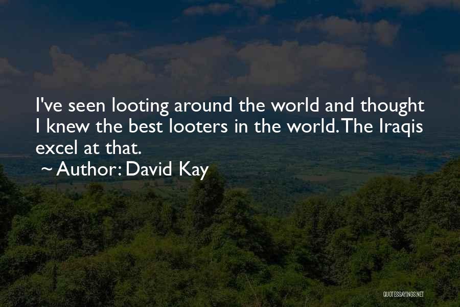 David Kay Quotes: I've Seen Looting Around The World And Thought I Knew The Best Looters In The World. The Iraqis Excel At