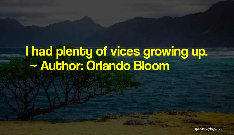 Orlando Bloom Quotes: I Had Plenty Of Vices Growing Up.