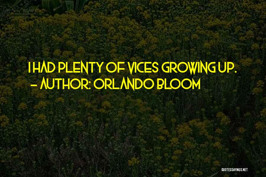 Orlando Bloom Quotes: I Had Plenty Of Vices Growing Up.