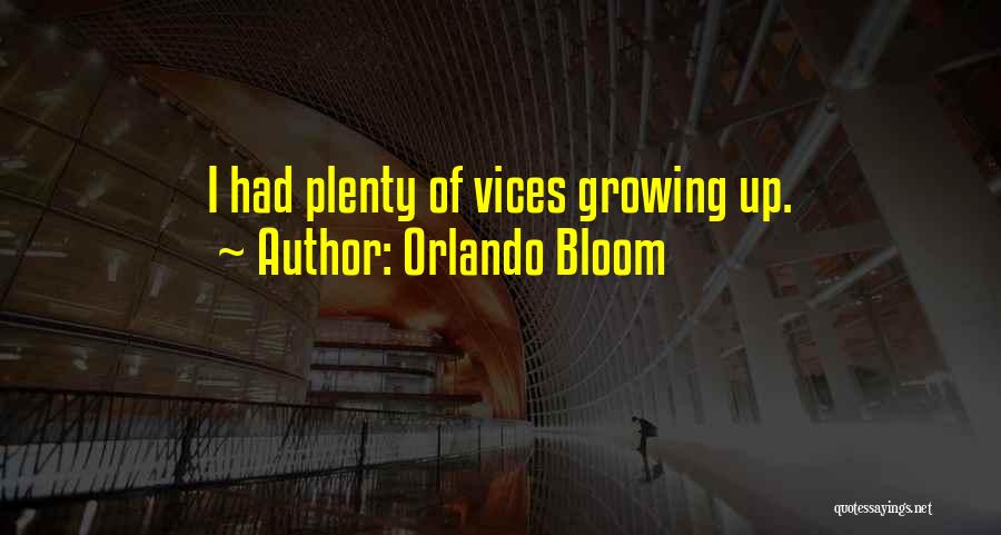 Orlando Bloom Quotes: I Had Plenty Of Vices Growing Up.