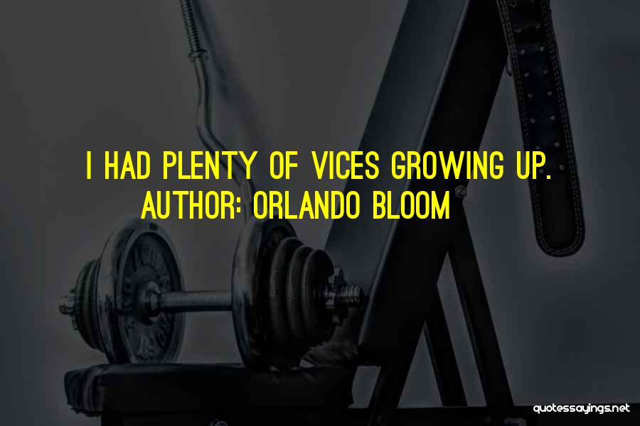 Orlando Bloom Quotes: I Had Plenty Of Vices Growing Up.