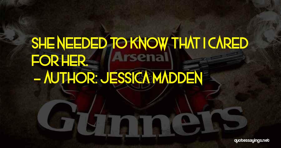 Jessica Madden Quotes: She Needed To Know That I Cared For Her.