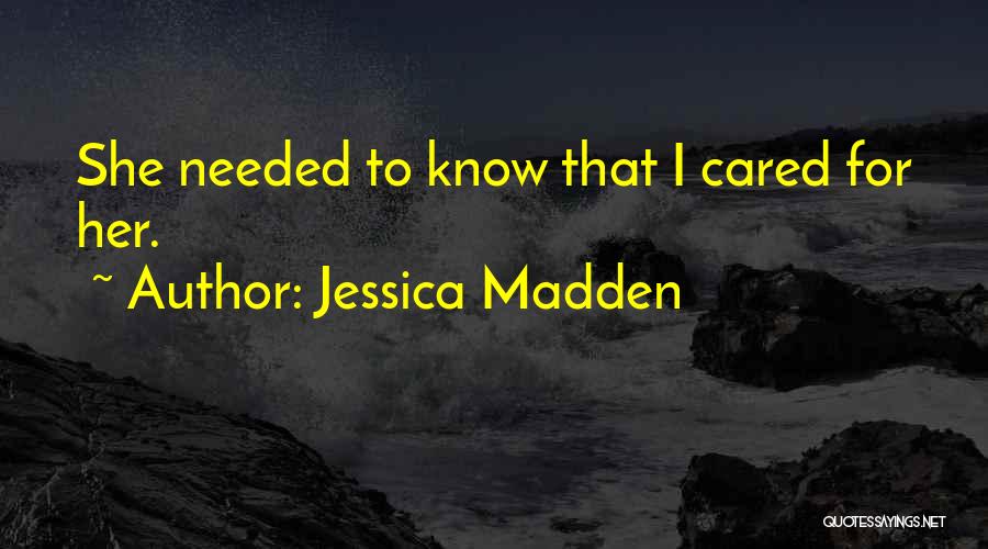 Jessica Madden Quotes: She Needed To Know That I Cared For Her.