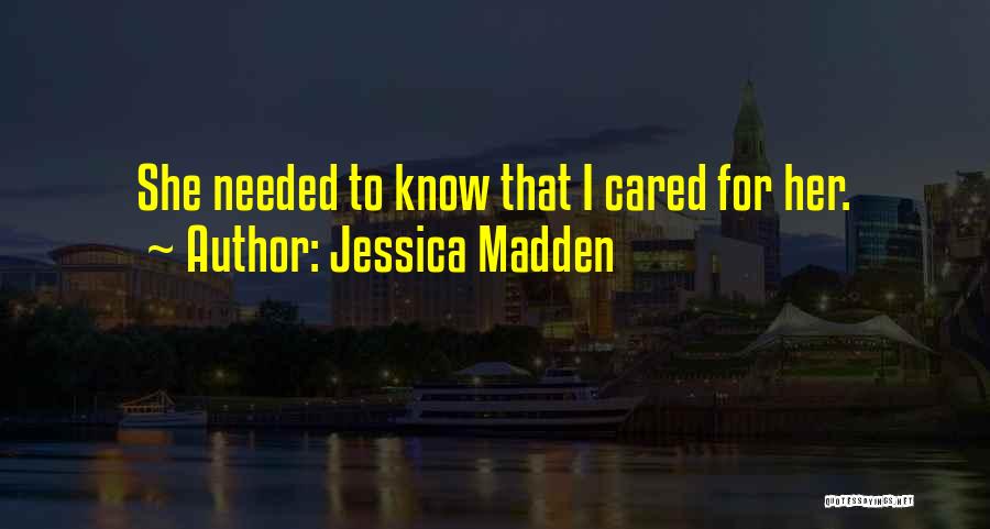 Jessica Madden Quotes: She Needed To Know That I Cared For Her.