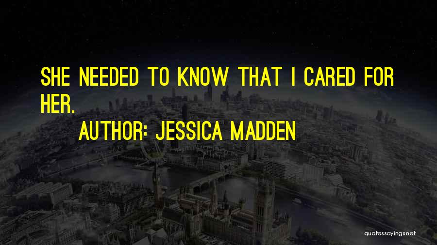 Jessica Madden Quotes: She Needed To Know That I Cared For Her.