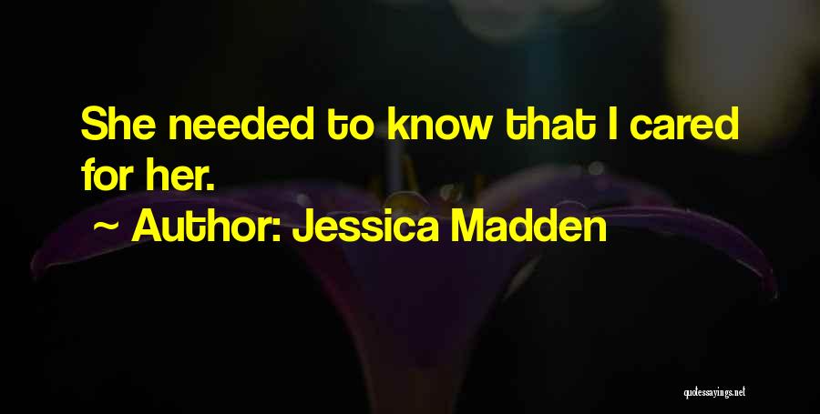 Jessica Madden Quotes: She Needed To Know That I Cared For Her.