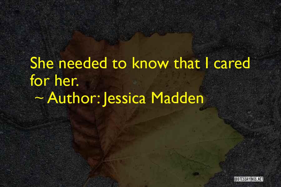 Jessica Madden Quotes: She Needed To Know That I Cared For Her.