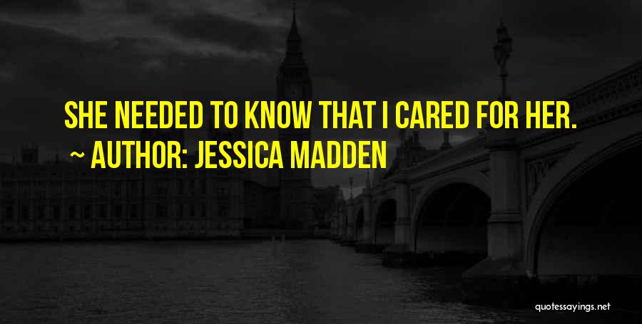 Jessica Madden Quotes: She Needed To Know That I Cared For Her.