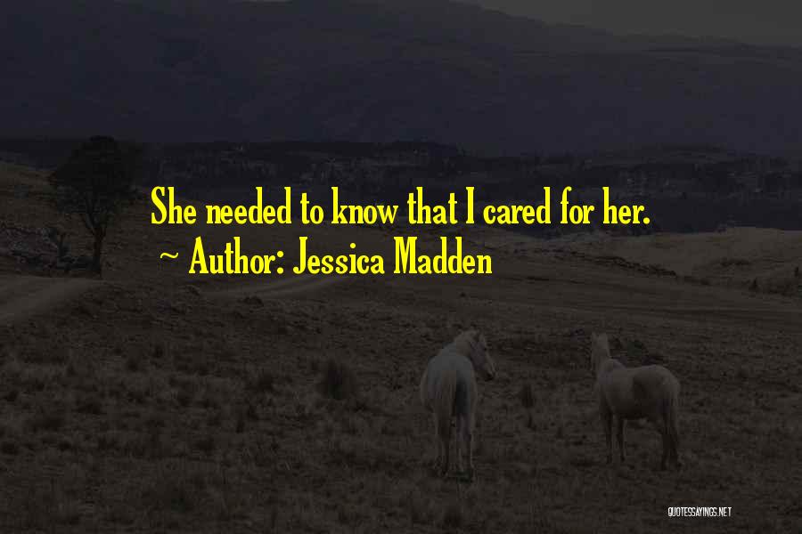 Jessica Madden Quotes: She Needed To Know That I Cared For Her.