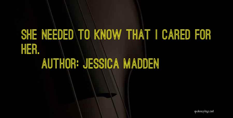 Jessica Madden Quotes: She Needed To Know That I Cared For Her.