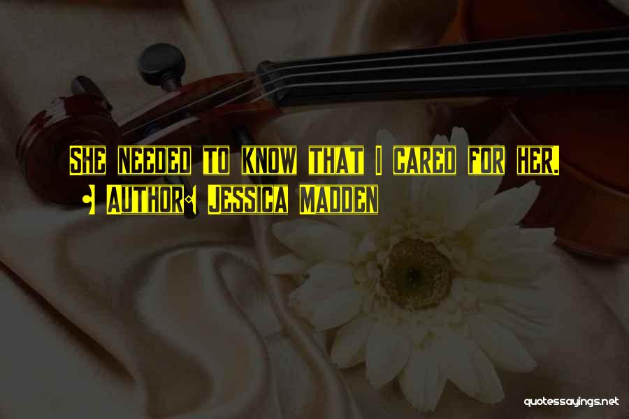 Jessica Madden Quotes: She Needed To Know That I Cared For Her.