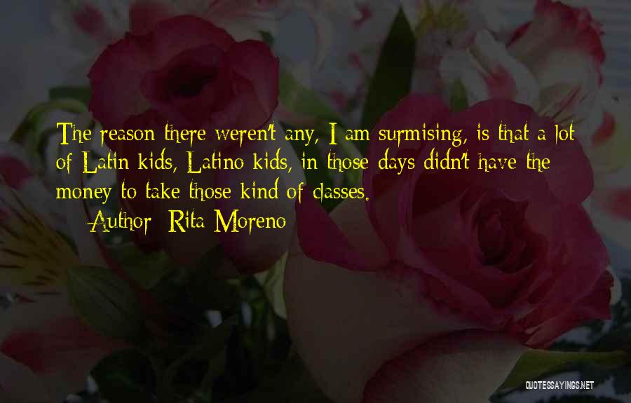 Rita Moreno Quotes: The Reason There Weren't Any, I Am Surmising, Is That A Lot Of Latin Kids, Latino Kids, In Those Days