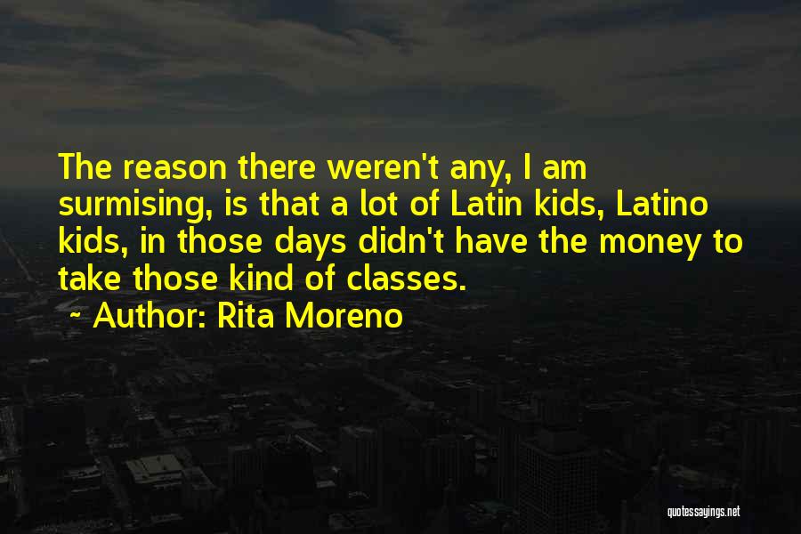 Rita Moreno Quotes: The Reason There Weren't Any, I Am Surmising, Is That A Lot Of Latin Kids, Latino Kids, In Those Days