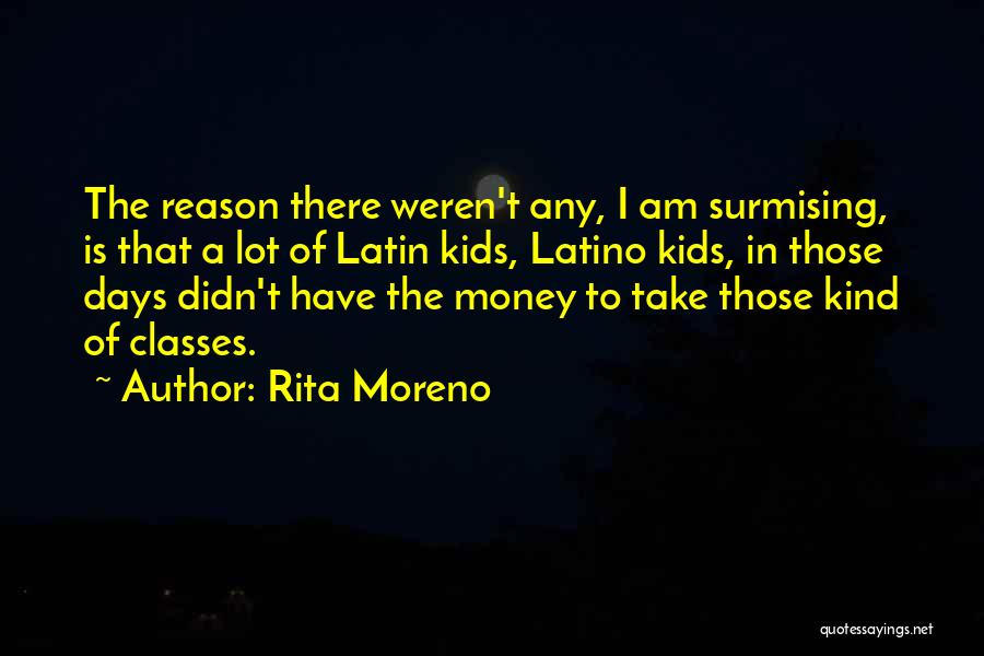 Rita Moreno Quotes: The Reason There Weren't Any, I Am Surmising, Is That A Lot Of Latin Kids, Latino Kids, In Those Days