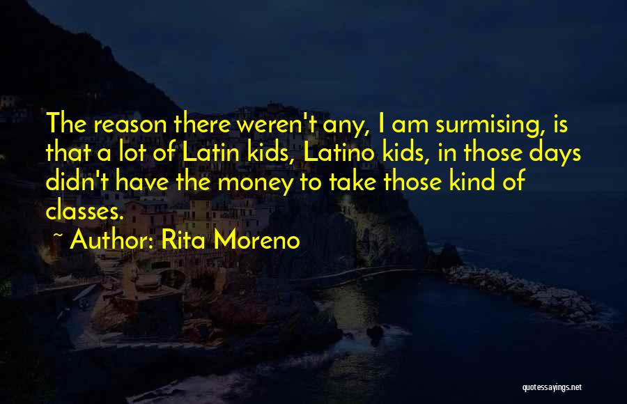 Rita Moreno Quotes: The Reason There Weren't Any, I Am Surmising, Is That A Lot Of Latin Kids, Latino Kids, In Those Days