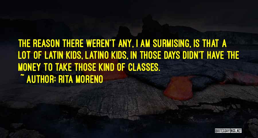 Rita Moreno Quotes: The Reason There Weren't Any, I Am Surmising, Is That A Lot Of Latin Kids, Latino Kids, In Those Days