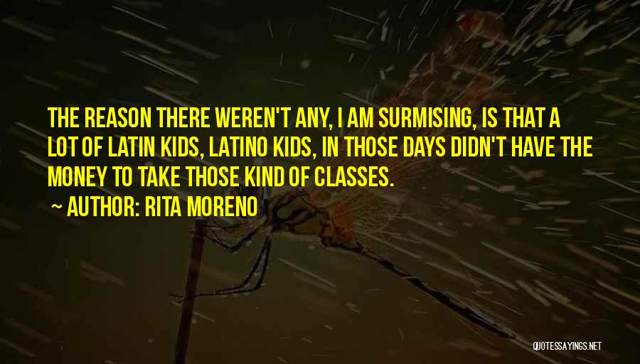 Rita Moreno Quotes: The Reason There Weren't Any, I Am Surmising, Is That A Lot Of Latin Kids, Latino Kids, In Those Days