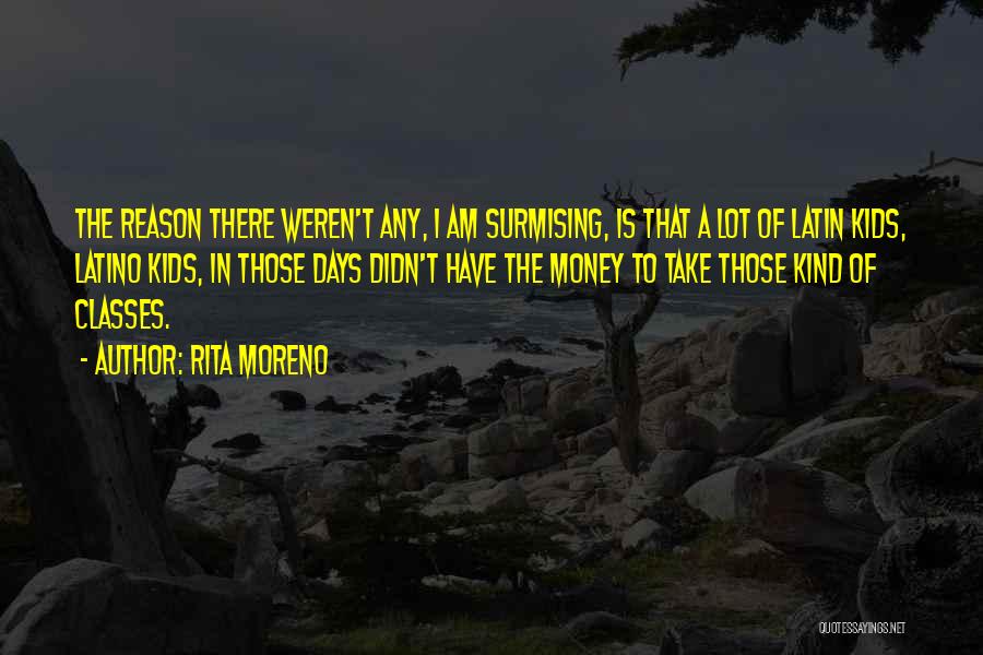 Rita Moreno Quotes: The Reason There Weren't Any, I Am Surmising, Is That A Lot Of Latin Kids, Latino Kids, In Those Days