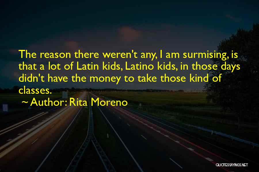 Rita Moreno Quotes: The Reason There Weren't Any, I Am Surmising, Is That A Lot Of Latin Kids, Latino Kids, In Those Days