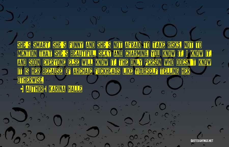 Karina Halle Quotes: She's Smart, She's Funny And She's Not Afraid To Take Risks. Not To Mention That She's Beautiful, Sexy And Charming.
