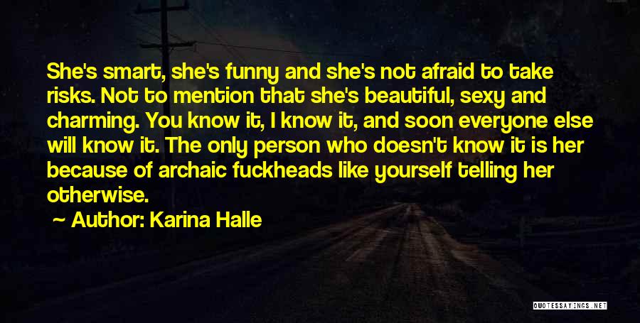 Karina Halle Quotes: She's Smart, She's Funny And She's Not Afraid To Take Risks. Not To Mention That She's Beautiful, Sexy And Charming.