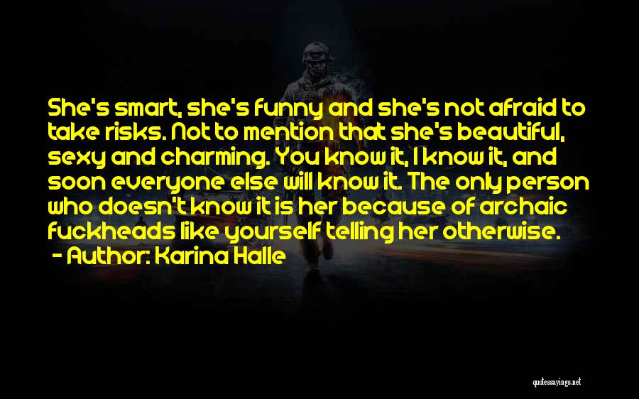 Karina Halle Quotes: She's Smart, She's Funny And She's Not Afraid To Take Risks. Not To Mention That She's Beautiful, Sexy And Charming.