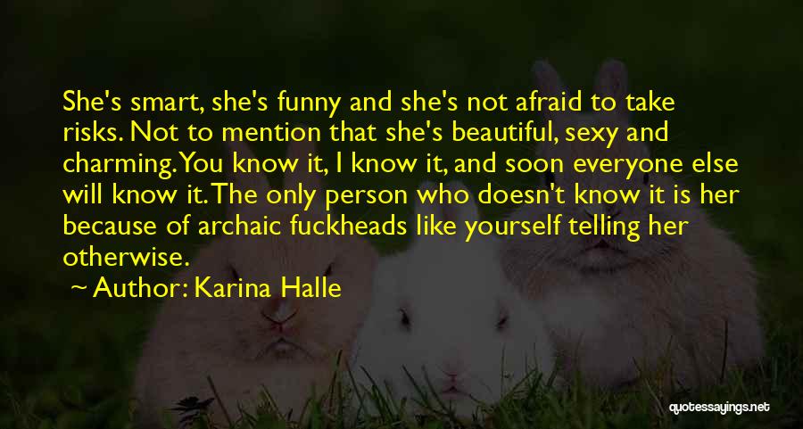 Karina Halle Quotes: She's Smart, She's Funny And She's Not Afraid To Take Risks. Not To Mention That She's Beautiful, Sexy And Charming.