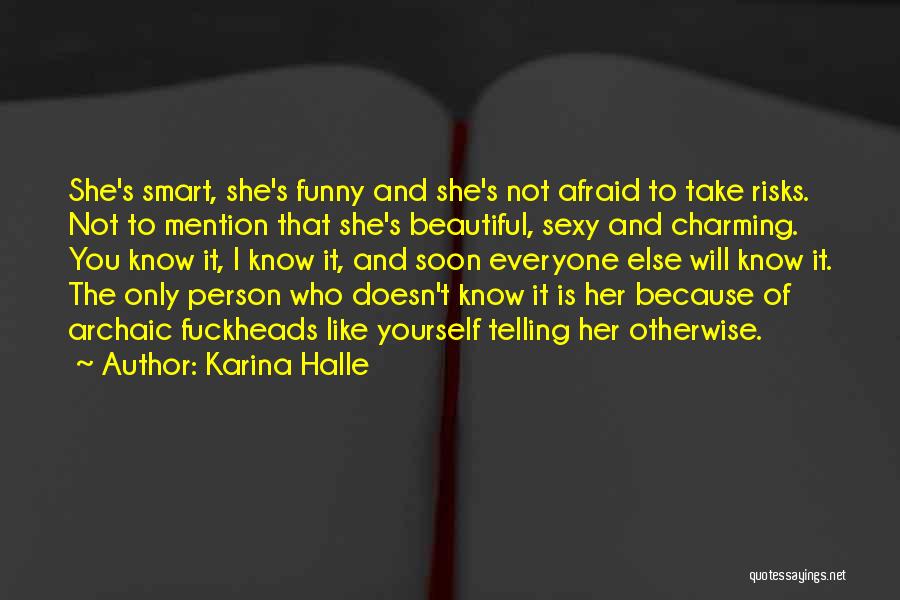 Karina Halle Quotes: She's Smart, She's Funny And She's Not Afraid To Take Risks. Not To Mention That She's Beautiful, Sexy And Charming.
