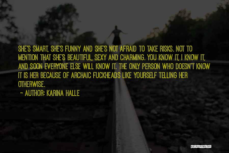 Karina Halle Quotes: She's Smart, She's Funny And She's Not Afraid To Take Risks. Not To Mention That She's Beautiful, Sexy And Charming.