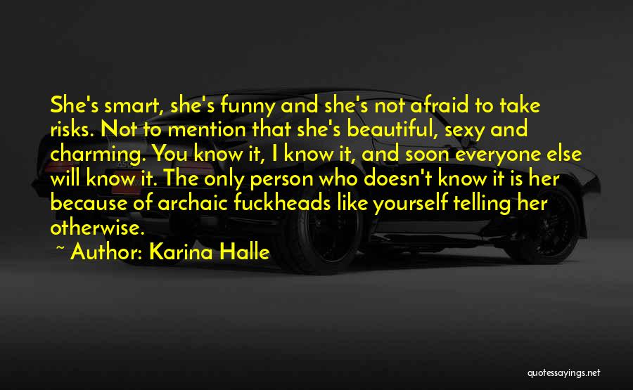 Karina Halle Quotes: She's Smart, She's Funny And She's Not Afraid To Take Risks. Not To Mention That She's Beautiful, Sexy And Charming.