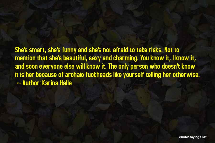 Karina Halle Quotes: She's Smart, She's Funny And She's Not Afraid To Take Risks. Not To Mention That She's Beautiful, Sexy And Charming.