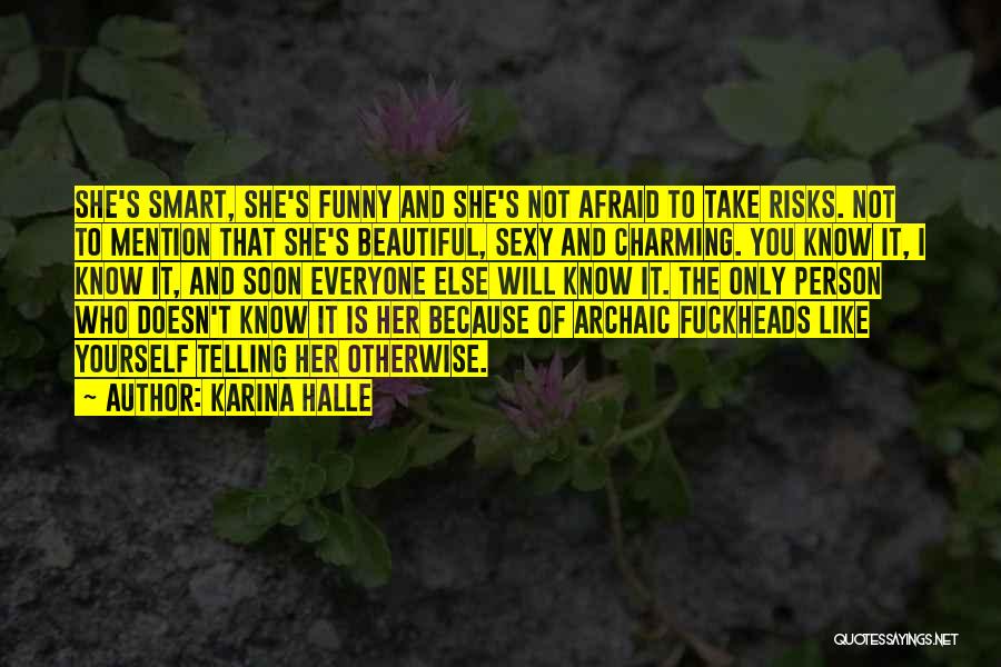 Karina Halle Quotes: She's Smart, She's Funny And She's Not Afraid To Take Risks. Not To Mention That She's Beautiful, Sexy And Charming.