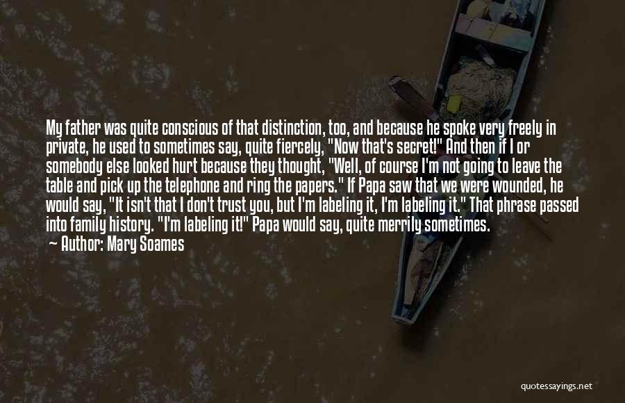 Mary Soames Quotes: My Father Was Quite Conscious Of That Distinction, Too, And Because He Spoke Very Freely In Private, He Used To