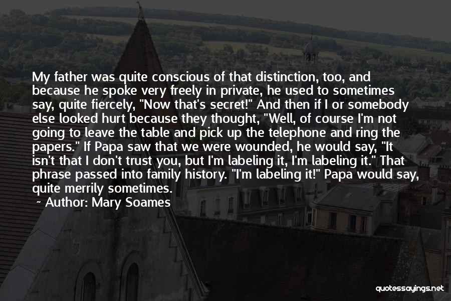 Mary Soames Quotes: My Father Was Quite Conscious Of That Distinction, Too, And Because He Spoke Very Freely In Private, He Used To