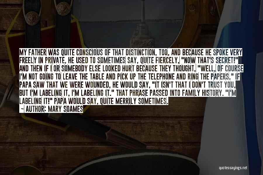 Mary Soames Quotes: My Father Was Quite Conscious Of That Distinction, Too, And Because He Spoke Very Freely In Private, He Used To