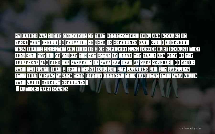 Mary Soames Quotes: My Father Was Quite Conscious Of That Distinction, Too, And Because He Spoke Very Freely In Private, He Used To