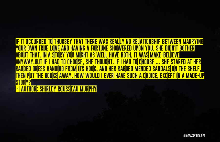 Shirley Rousseau Murphy Quotes: If It Occurred To Thursey That There Was Really No Relationship Between Marrying Your Own True Love And Having A