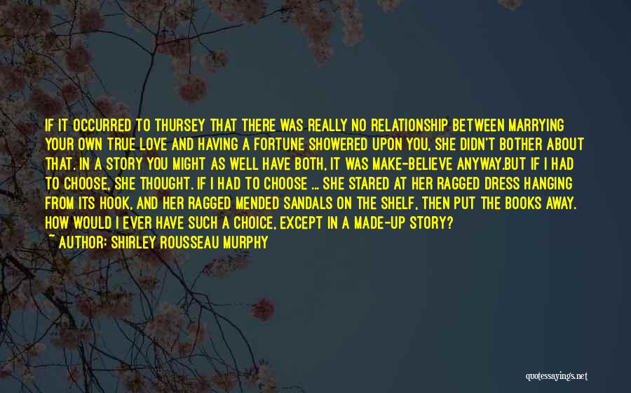 Shirley Rousseau Murphy Quotes: If It Occurred To Thursey That There Was Really No Relationship Between Marrying Your Own True Love And Having A