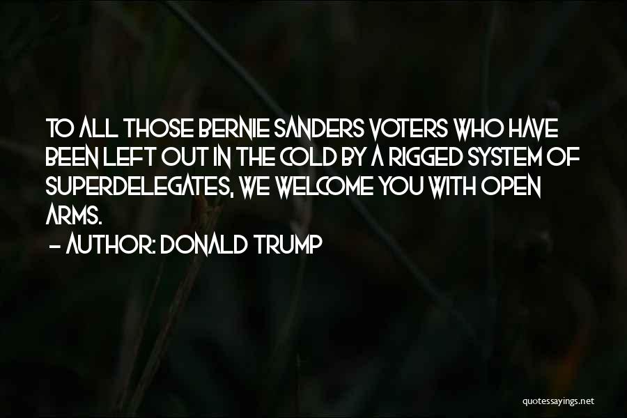 Donald Trump Quotes: To All Those Bernie Sanders Voters Who Have Been Left Out In The Cold By A Rigged System Of Superdelegates,