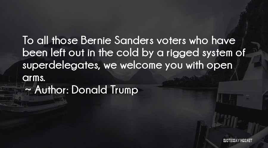 Donald Trump Quotes: To All Those Bernie Sanders Voters Who Have Been Left Out In The Cold By A Rigged System Of Superdelegates,