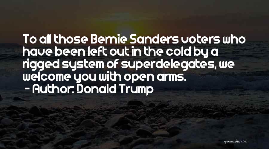 Donald Trump Quotes: To All Those Bernie Sanders Voters Who Have Been Left Out In The Cold By A Rigged System Of Superdelegates,
