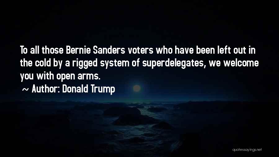 Donald Trump Quotes: To All Those Bernie Sanders Voters Who Have Been Left Out In The Cold By A Rigged System Of Superdelegates,