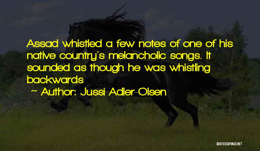 Jussi Adler-Olsen Quotes: Assad Whistled A Few Notes Of One Of His Native Country's Melancholic Songs. It Sounded As Though He Was Whistling