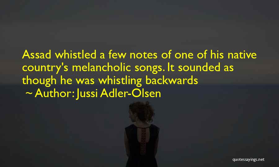 Jussi Adler-Olsen Quotes: Assad Whistled A Few Notes Of One Of His Native Country's Melancholic Songs. It Sounded As Though He Was Whistling